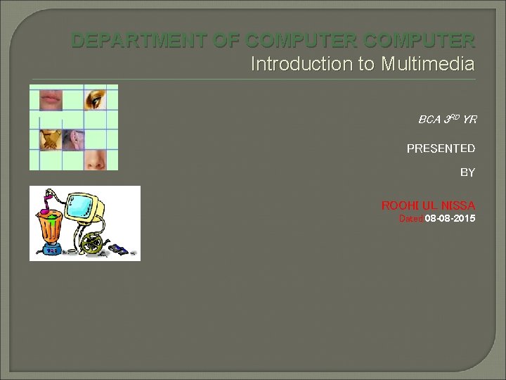 DEPARTMENT OF COMPUTER Introduction to Multimedia BCA 3 RD YR PRESENTED BY ROOHI UL