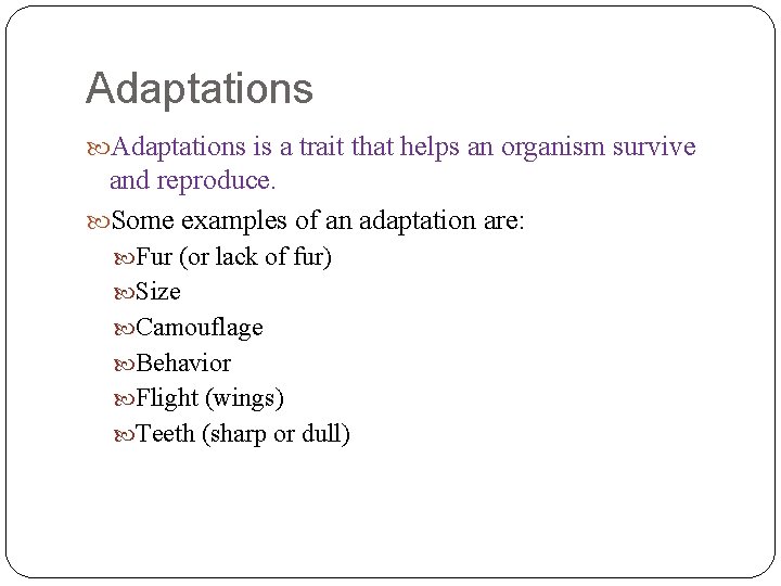 Adaptations is a trait that helps an organism survive and reproduce. Some examples of