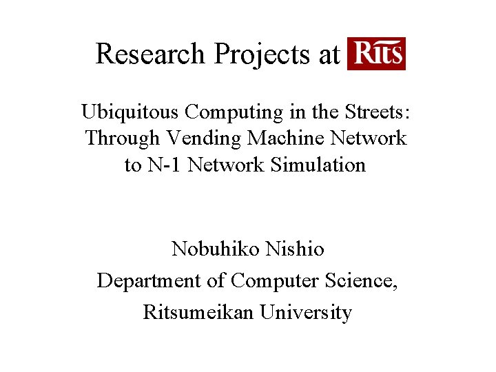 Research Projects at Rits Ubiquitous Computing in the Streets: Through Vending Machine Network to