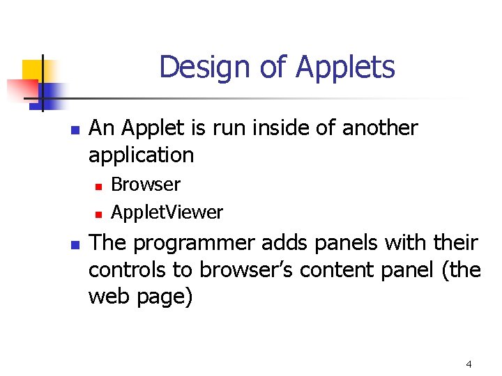 Design of Applets n An Applet is run inside of another application n Browser