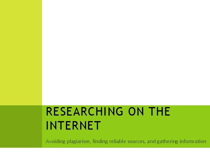 RESEARCHING ON THE INTERNET Avoiding plagiarism, finding reliable sources, and gathering information 