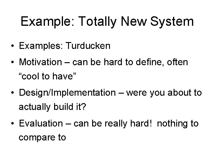 Example: Totally New System • Examples: Turducken • Motivation – can be hard to