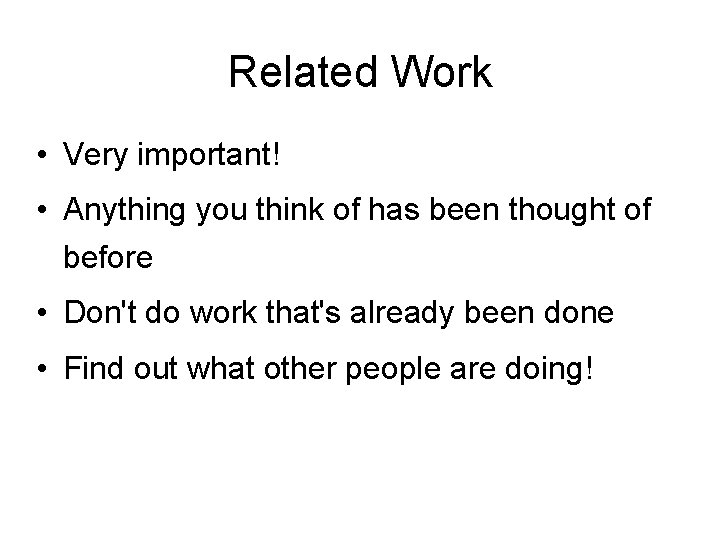 Related Work • Very important! • Anything you think of has been thought of