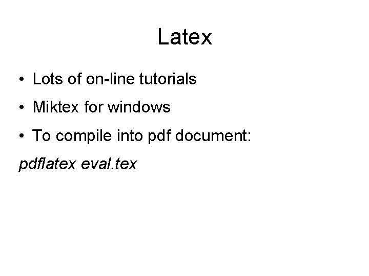 Latex • Lots of on-line tutorials • Miktex for windows • To compile into