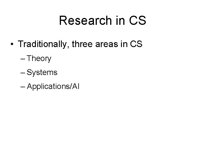 Research in CS • Traditionally, three areas in CS – Theory – Systems –