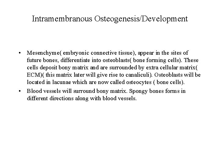 Intramembranous Osteogenesis/Development • Mesenchyme( embryonic connective tissue), appear in the sites of future bones,