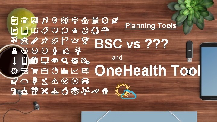 Planning Tools BSC vs ? ? ? and One. Health Tool 