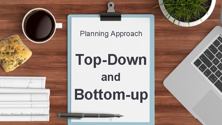 Planning Approach Top-Down and Bottom-up 9 