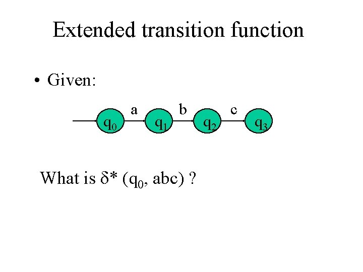 Extended transition function • Given: q 0 a q 1 b What is δ*
