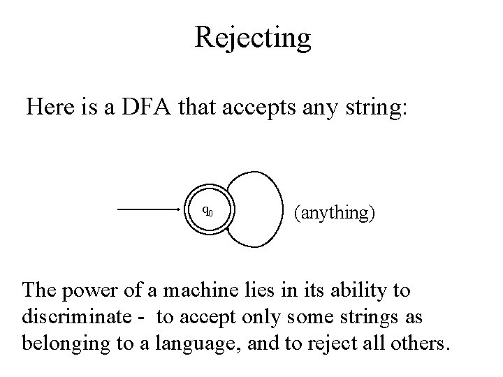 Rejecting Here is a DFA that accepts any string: q 0 (anything) The power
