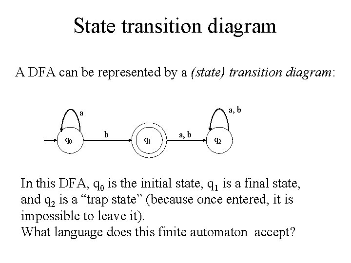 State transition diagram A DFA can be represented by a (state) transition diagram: a,