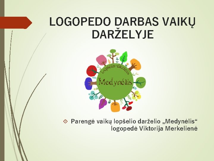 LOGOPEDO DARBAS VAIKŲ DARŽELYJE Parengė vaikų lopšelio darželio „Medynėlis“ logopedė Viktorija Merkelienė 