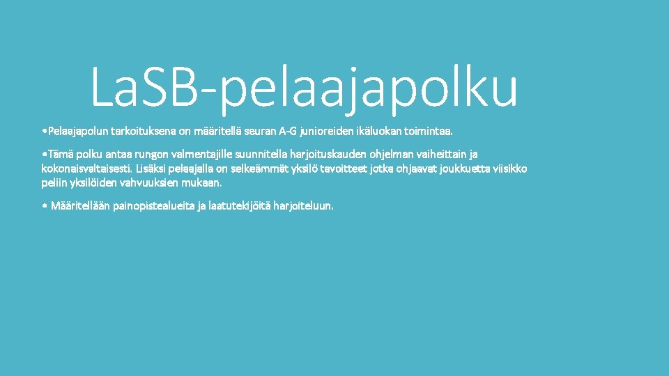 La. SB-pelaajapolku • Pelaajapolun tarkoituksena on määritellä seuran A-G junioreiden ikäluokan toimintaa. • Tämä