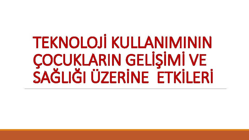 TEKNOLOJİ KULLANIMININ ÇOCUKLARIN GELİŞİMİ VE SAĞLIĞI ÜZERİNE ETKİLERİ 