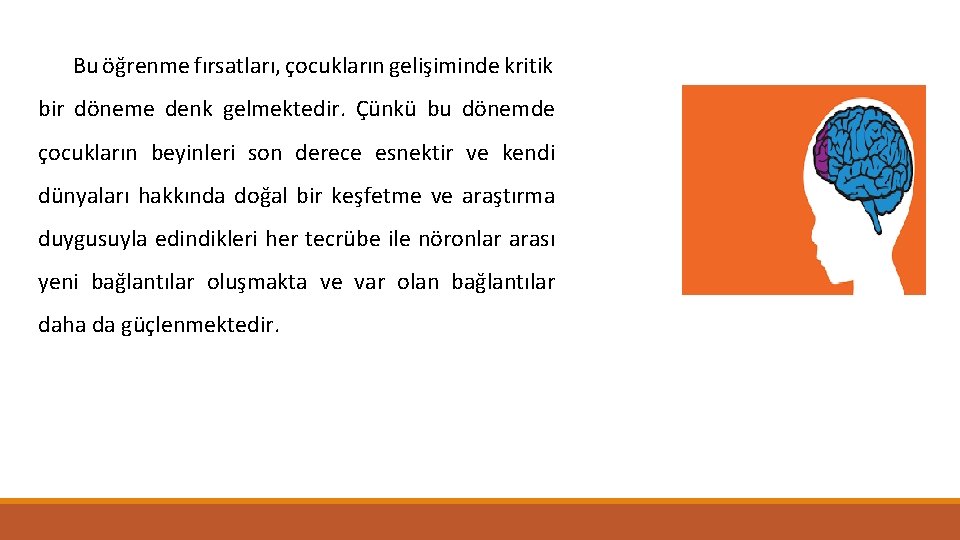 Bu öğrenme fırsatları, çocukların gelişiminde kritik bir döneme denk gelmektedir. Çünkü bu dönemde çocukların