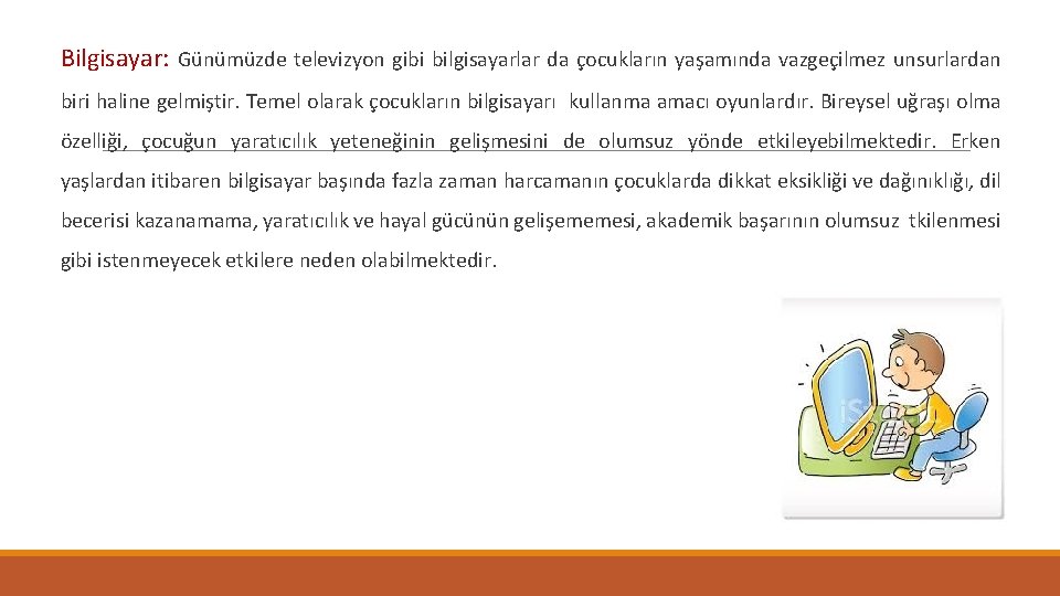 Bilgisayar: Günümüzde televizyon gibi bilgisayarlar da çocukların yaşamında vazgeçilmez unsurlardan biri haline gelmiştir. Temel