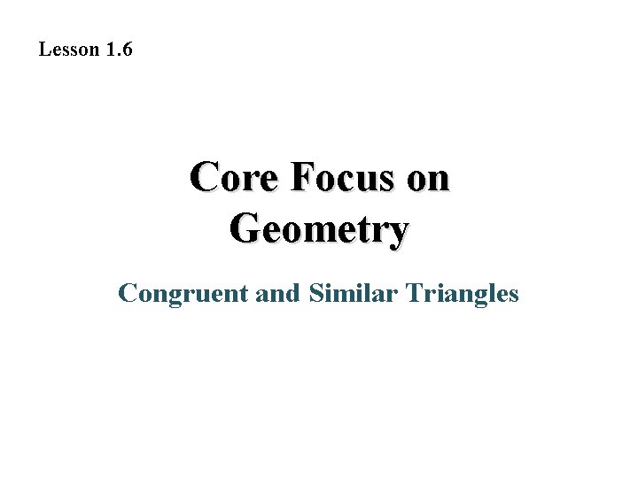 Lesson 1. 6 Core Focus on Geometry Congruent and Similar Triangles 