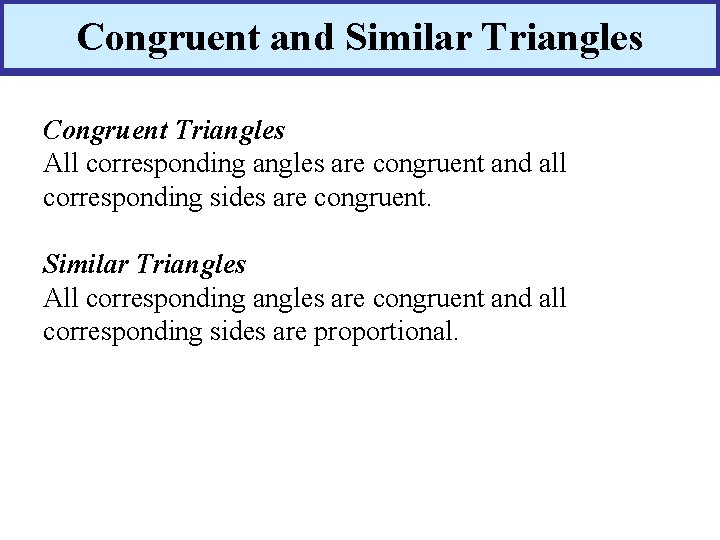 Congruent and Similar Triangles Congruent Triangles All corresponding angles are congruent and all corresponding