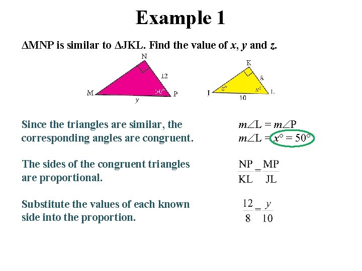 Example 1 ΔMNP is similar to ΔJKL. Find the value of x, y and