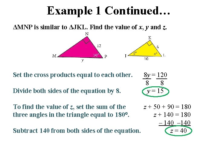Example 1 Continued… ΔMNP is similar to ΔJKL. Find the value of x, y