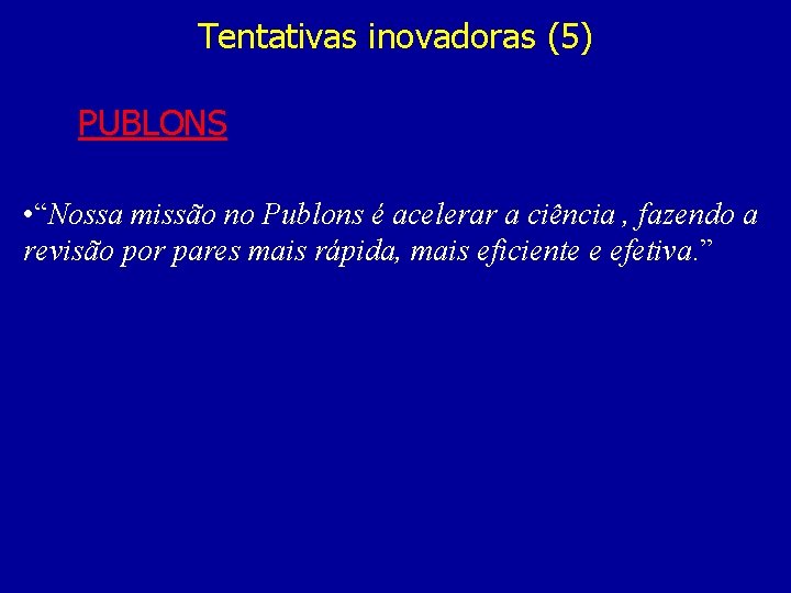 Tentativas inovadoras (5) PUBLONS • “Nossa missão no Publons é acelerar a ciência ,