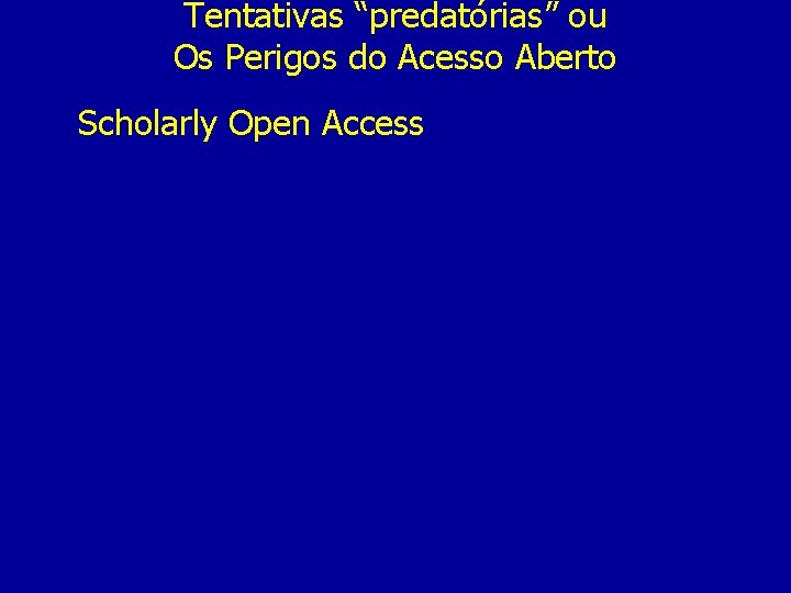 Tentativas “predatórias” ou Os Perigos do Acesso Aberto Scholarly Open Access 