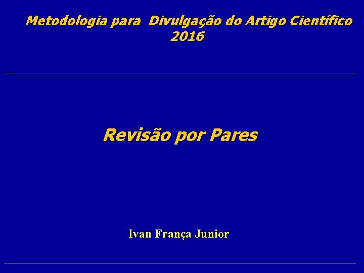 Metodologia para Divulgação do Artigo Científico 2016 Revisão por Pares Ivan França Junior 