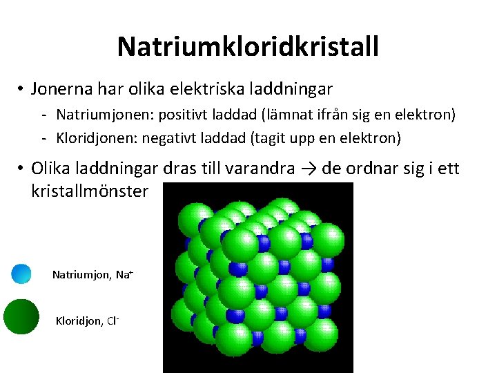 Natriumkloridkristall • Jonerna har olika elektriska laddningar Natriumjonen: positivt laddad (lämnat ifrån sig en