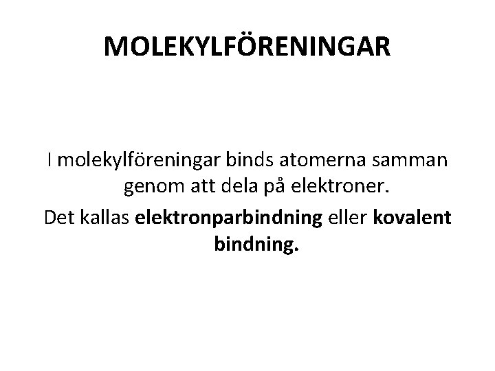 MOLEKYLFÖRENINGAR I molekylföreningar binds atomerna samman genom att dela på elektroner. Det kallas elektronparbindning