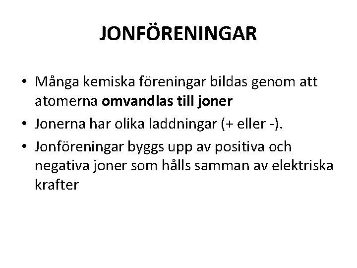 JONFÖRENINGAR • Många kemiska föreningar bildas genom att atomerna omvandlas till joner • Jonerna