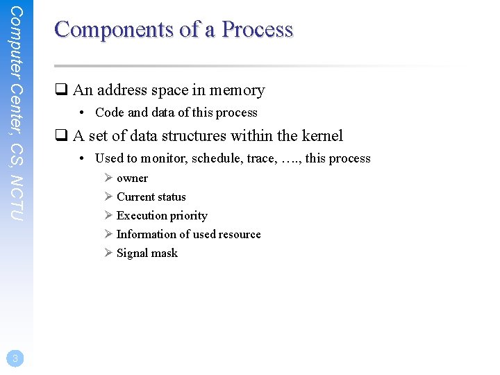 Computer Center, CS, NCTU 3 Components of a Process q An address space in