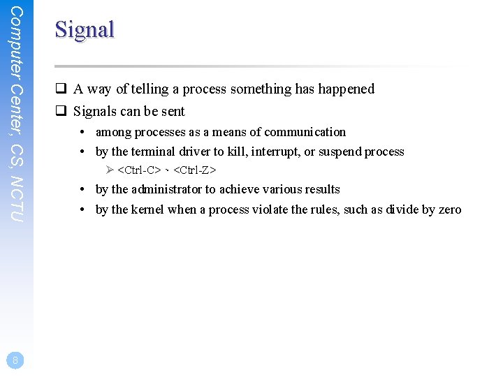 Computer Center, CS, NCTU 8 Signal q A way of telling a process something