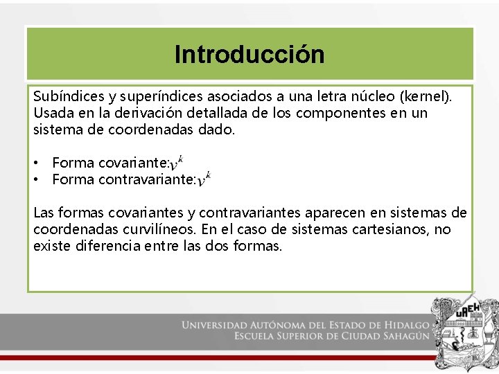 Introducción Subíndices y superíndices asociados a una letra núcleo (kernel). Usada en la derivación