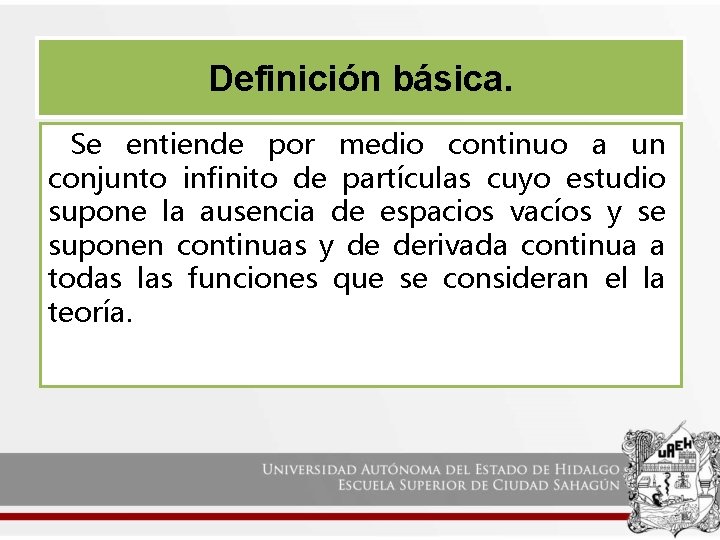 Definición básica. Se entiende por medio continuo a un conjunto infinito de partículas cuyo