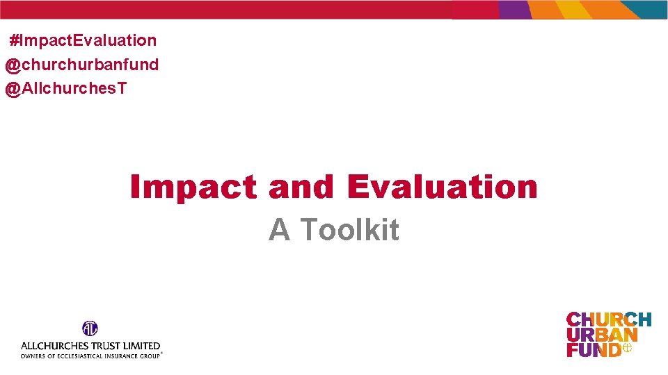 #Impact. Evaluation @churbanfund @Allchurches. T Impact and Evaluation A Toolkit 