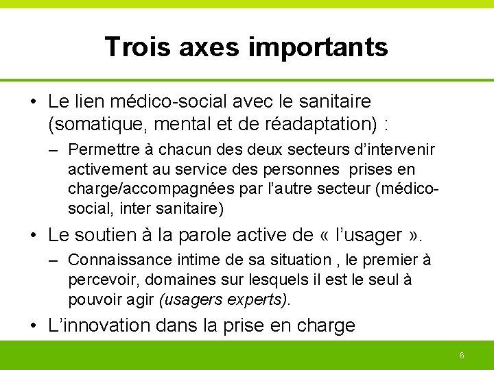 Trois axes importants • Le lien médico-social avec le sanitaire (somatique, mental et de Trois axes importants • Le lien médico-social avec le sanitaire (somatique, mental et de