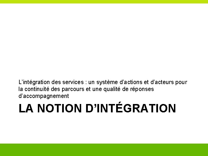 L’intégration des services : un système d’actions et d’acteurs pour la continuité des parcours L’intégration des services : un système d’actions et d’acteurs pour la continuité des parcours