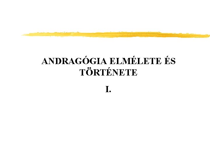 ANDRAGÓGIA ELMÉLETE ÉS TÖRTÉNETE I. 