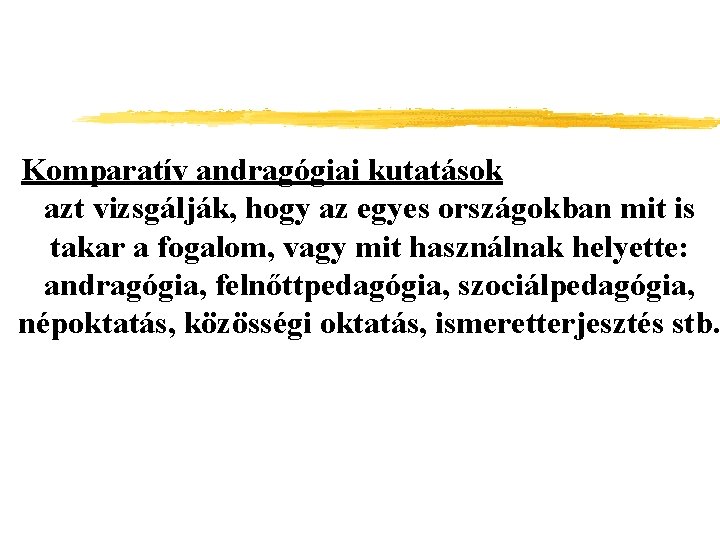 Komparatív andragógiai kutatások azt vizsgálják, hogy az egyes országokban mit is takar a fogalom,