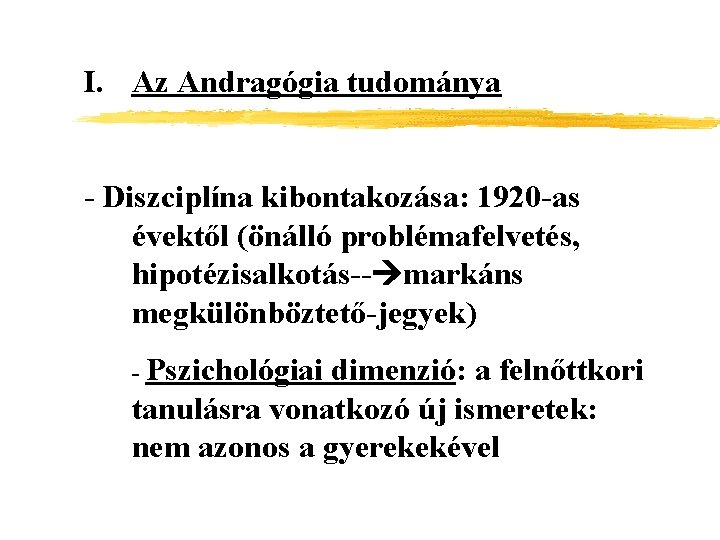 I. Az Andragógia tudománya - Diszciplína kibontakozása: 1920 -as évektől (önálló problémafelvetés, hipotézisalkotás-- markáns
