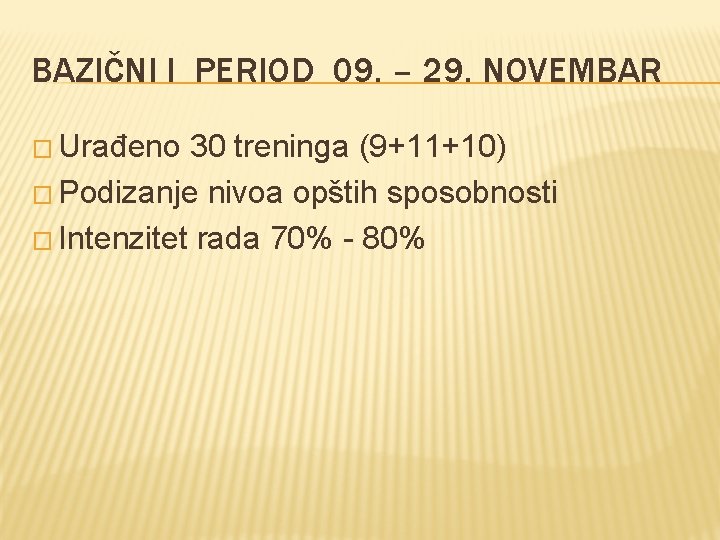 BAZIČNI I PERIOD 09. – 29. NOVEMBAR � Urađeno 30 treninga (9+11+10) � Podizanje