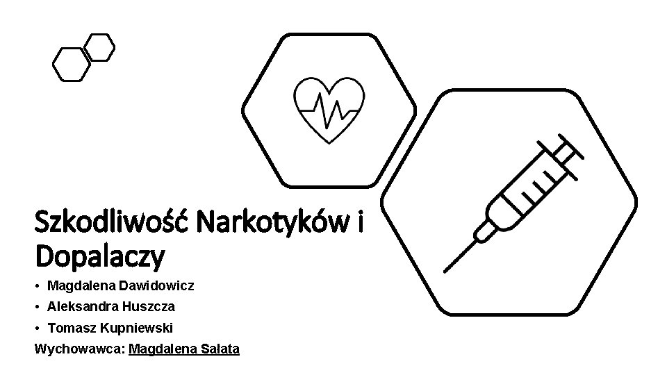 Szkodliwość Narkotyków i Dopalaczy • Magdalena Dawidowicz • Aleksandra Huszcza • Tomasz Kupniewski Wychowawca: