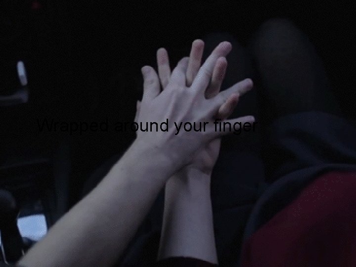 Wrapped around your finger 