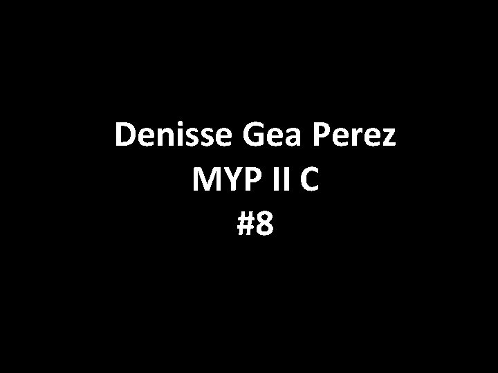 Denisse Gea Perez MYP II C #8 