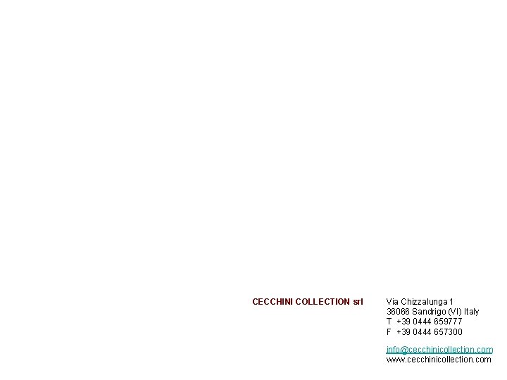 CECCHINI COLLECTION srl Via Chizzalunga 1 36066 Sandrigo (VI) Italy T +39 0444 659777