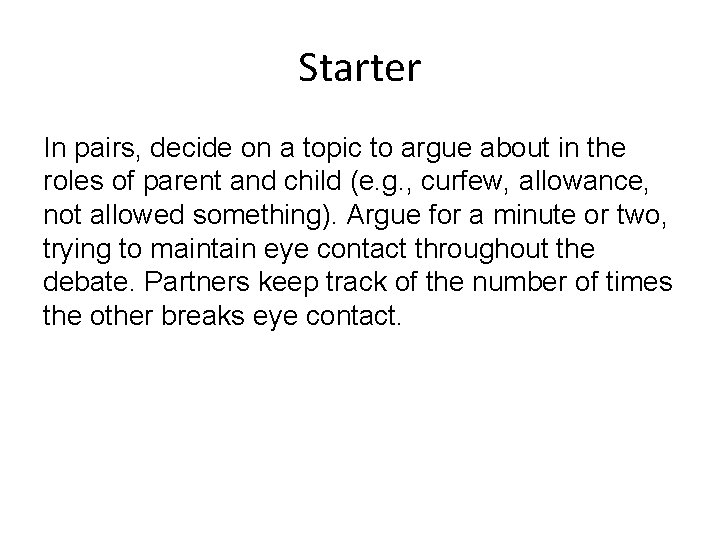Starter In pairs, decide on a topic to argue about in the roles of