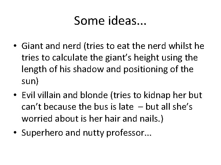 Some ideas. . . • Giant and nerd (tries to eat the nerd whilst