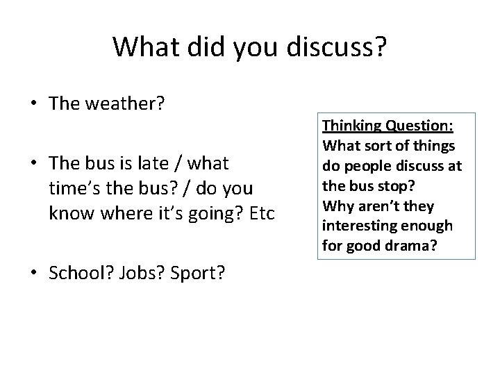 What did you discuss? • The weather? • The bus is late / what