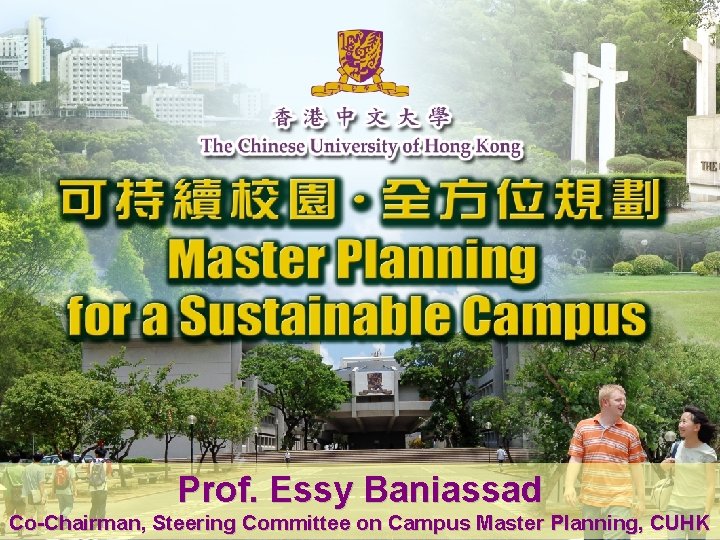 Prof. Essy Baniassad Co-Chairman, Steering Committee on Campus Master Planning, CUHK 