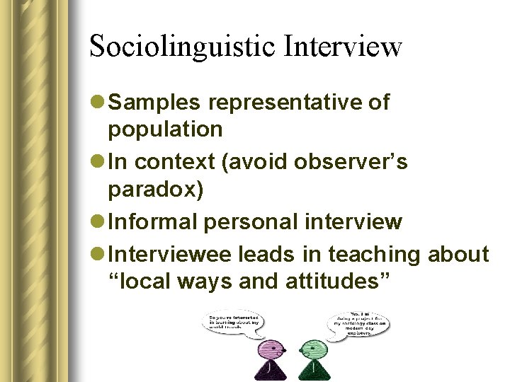 Sociolinguistic Interview l Samples representative of population l In context (avoid observer’s paradox) l